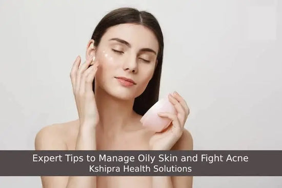 Expert Tips to Manage Oily Skin and Fight Acne