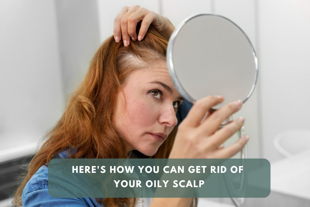 How to get rid of your oily scalp