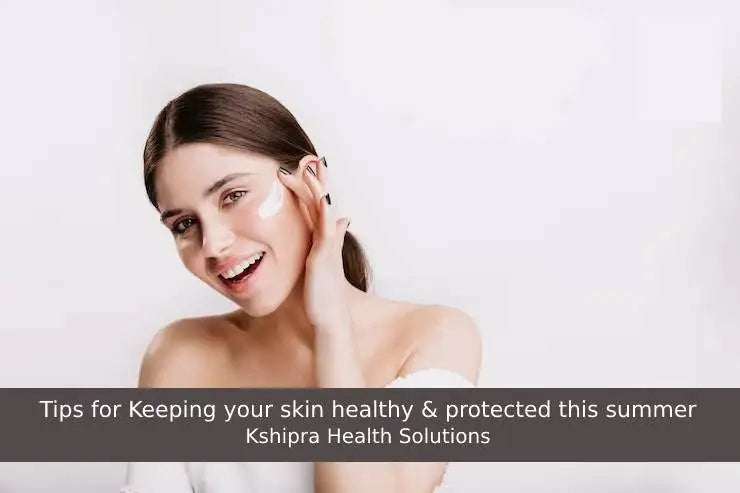 Tips for Keeping your skin healthy & protected this summer